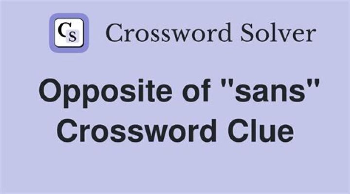 Opposite of sans Crossword Clue |